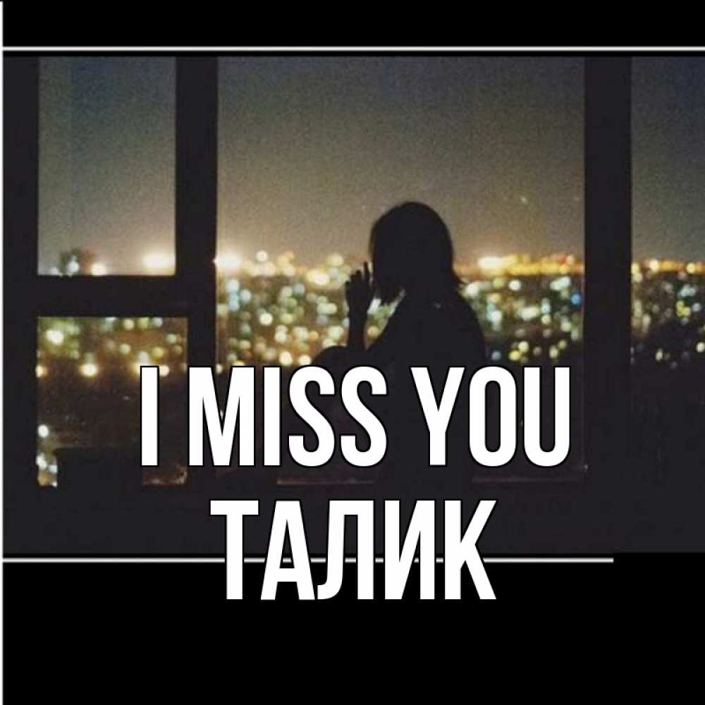 Greetings card с именем, Талик I miss you у окна Greetings with text for free download 