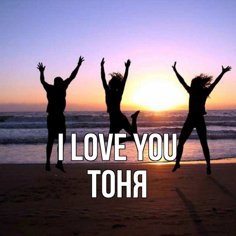 Greetings card с именем, Тоня I love you позитив Greetings with text for free download 