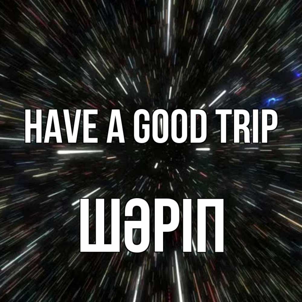 Greetings card с именем, ШӘРІП Have a good trip туннель Greetings with text for free download 