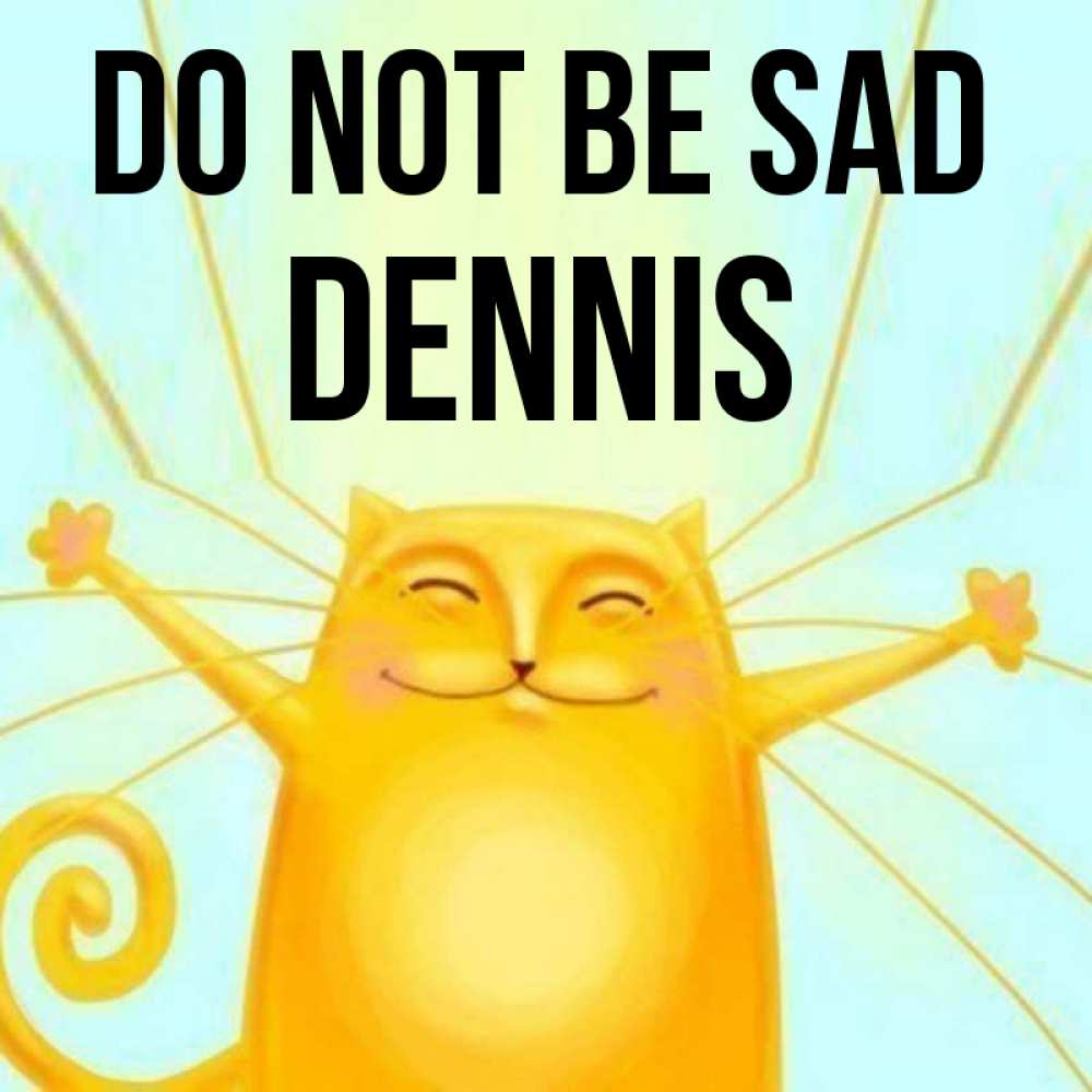 Greetings card с именем, Dennis Do not be sad обнимашки усатые Greetings with text for free download 