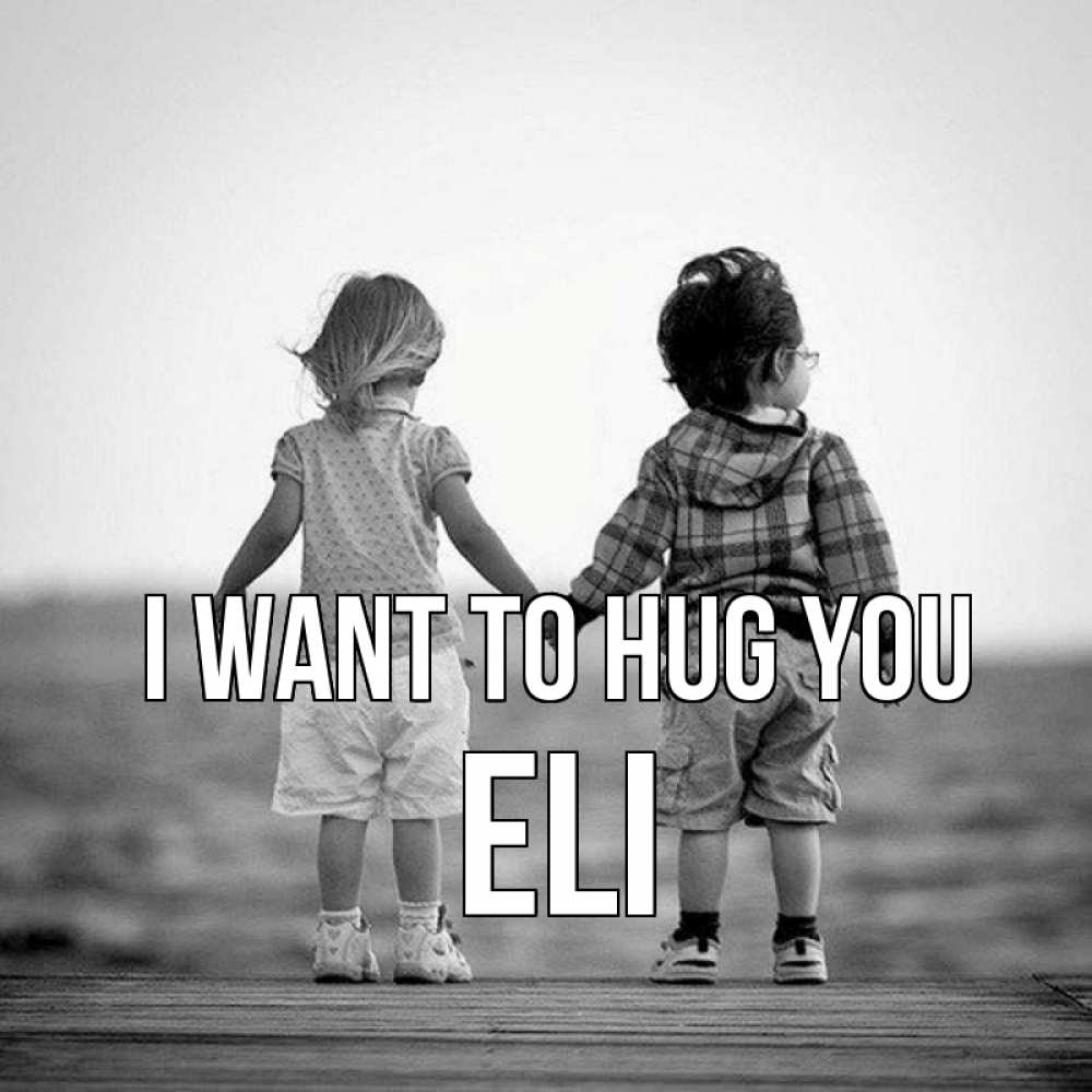 Greetings card с именем, Eli I want to hug you давай дружить Greetings with text for free download 