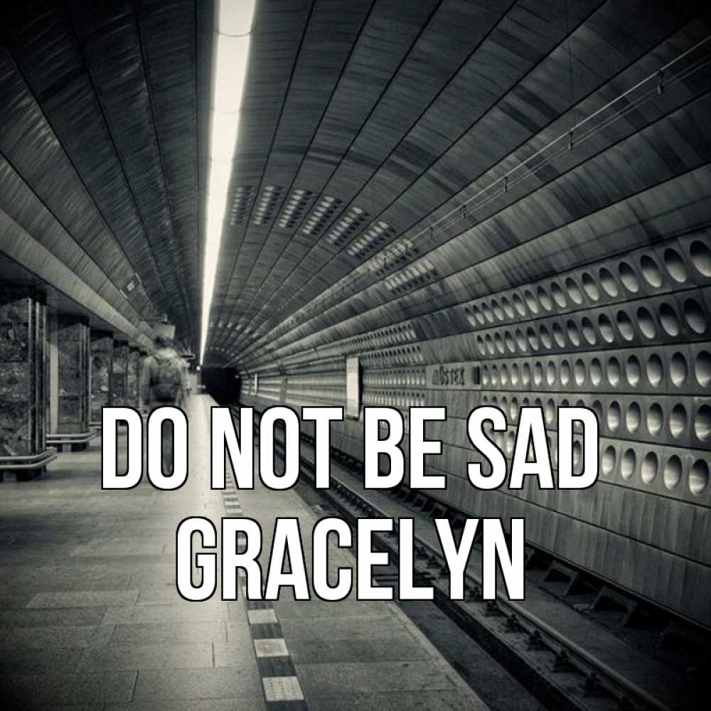 Greetings card с именем, Gracelyn Do not be sad пустая станция метро Greetings with text for free download 