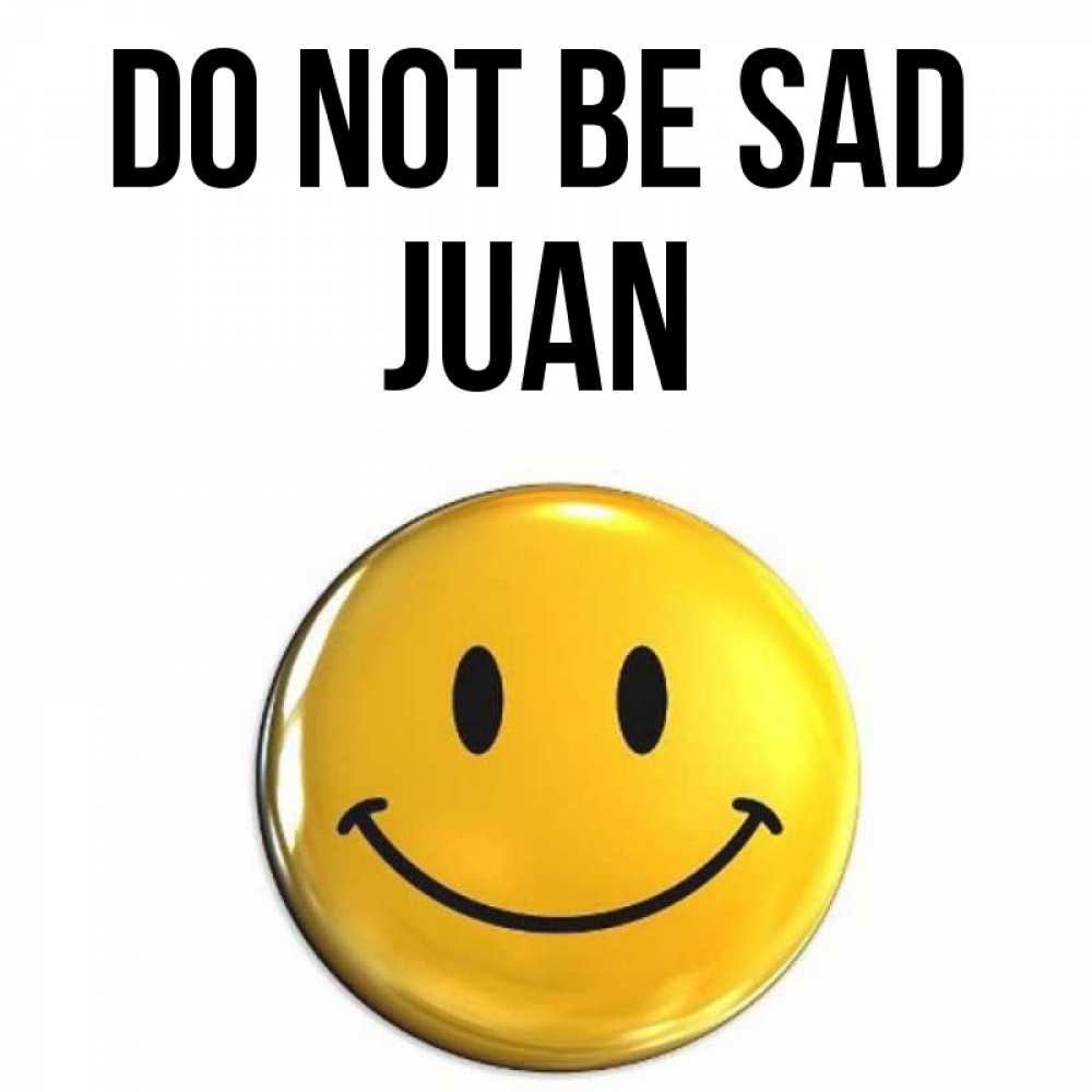 Greetings card с именем, Juan Do not be sad триде смайл Greetings with text for free download 