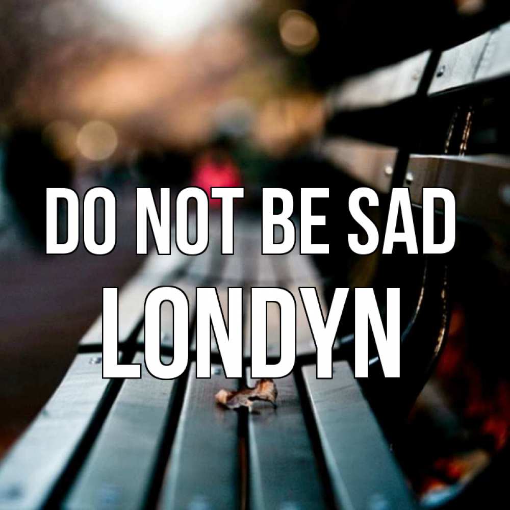 Greetings card с именем, Londyn Do not be sad размытый фон Greetings with text for free download 