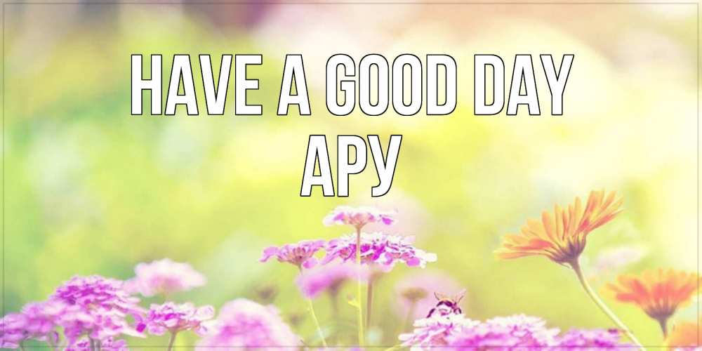 Greetings card с именем, АРУ Have a good day красивая открытка с летней темой Greetings with text for free download 