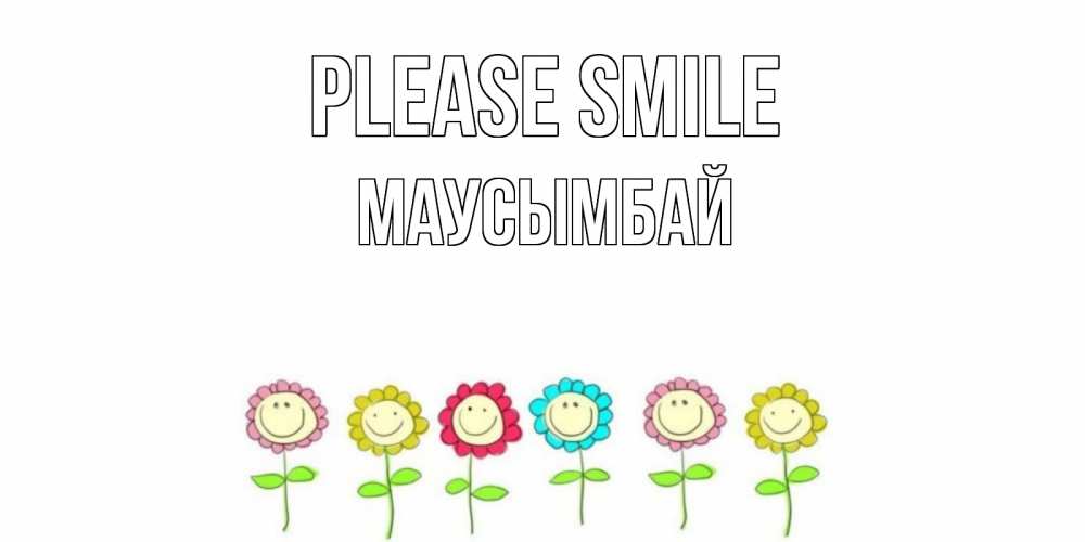 Greetings card с именем, МАУСЫМБАЙ Please smile улыбка, цветы Greetings with text for free download 
