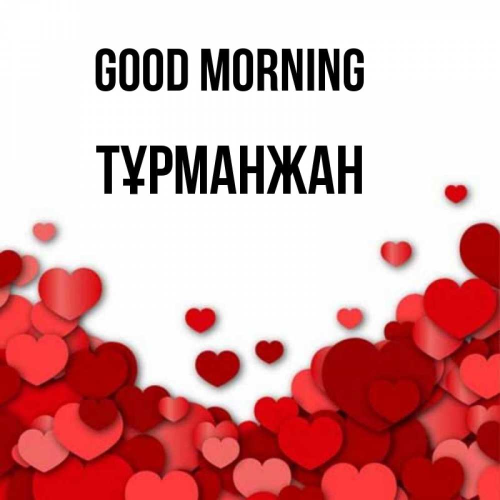 Greetings card с именем, ТҰРМАНЖАН Good morning хорошего настроения Greetings with text for free download 