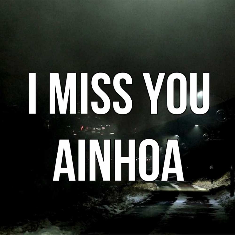 Greetings card с именем, Ainhoa I miss you окраина города Greetings with text for free download 