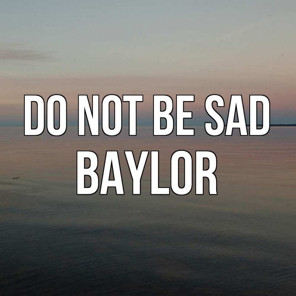 Greetings card с именем, Baylor Do not be sad водная гладь Greetings with text for free download 
