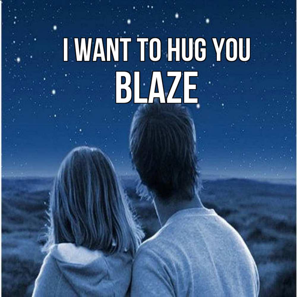 Greetings card с именем, Blaze I want to hug you парень с девушкой смотрят на звезды Greetings with text for free download 