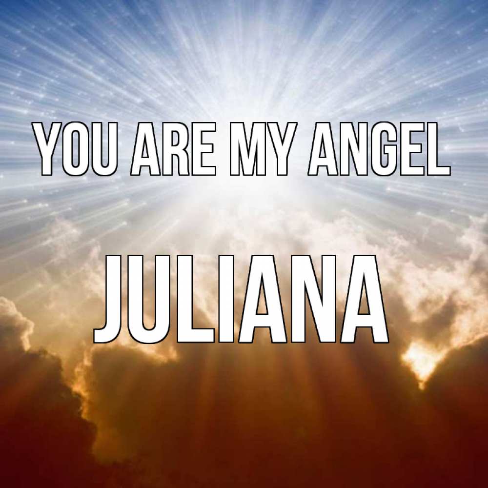 Greetings card с именем, Juliana You are my angel ангельский свет на небе Greetings with text for free download 