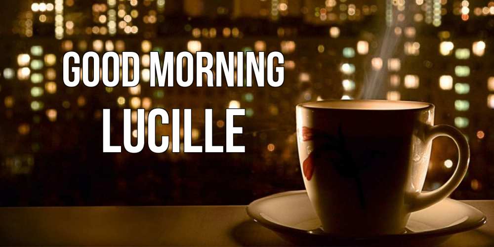 Greetings card с именем, Lucille Good morning утрешнее настроение Greetings with text for free download 