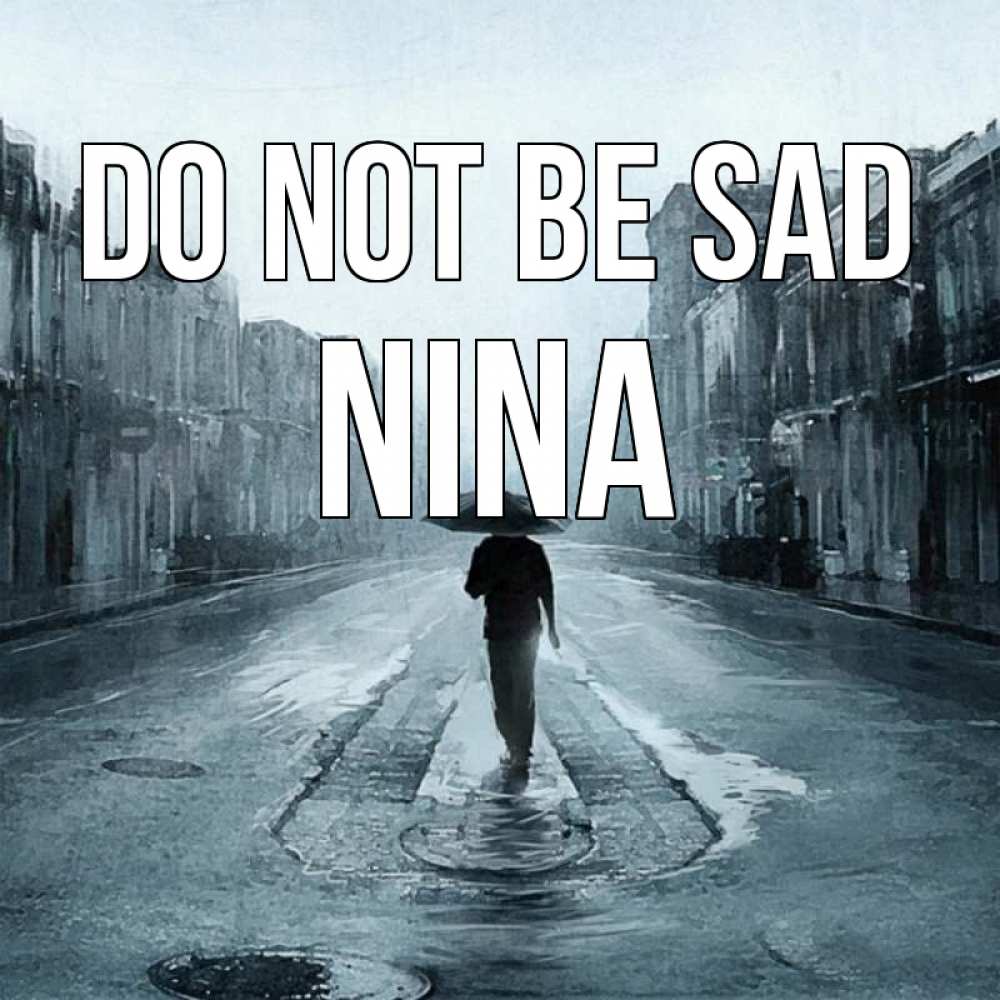Greetings card с именем, Nina Do not be sad опустевшая улица Greetings with text for free download 