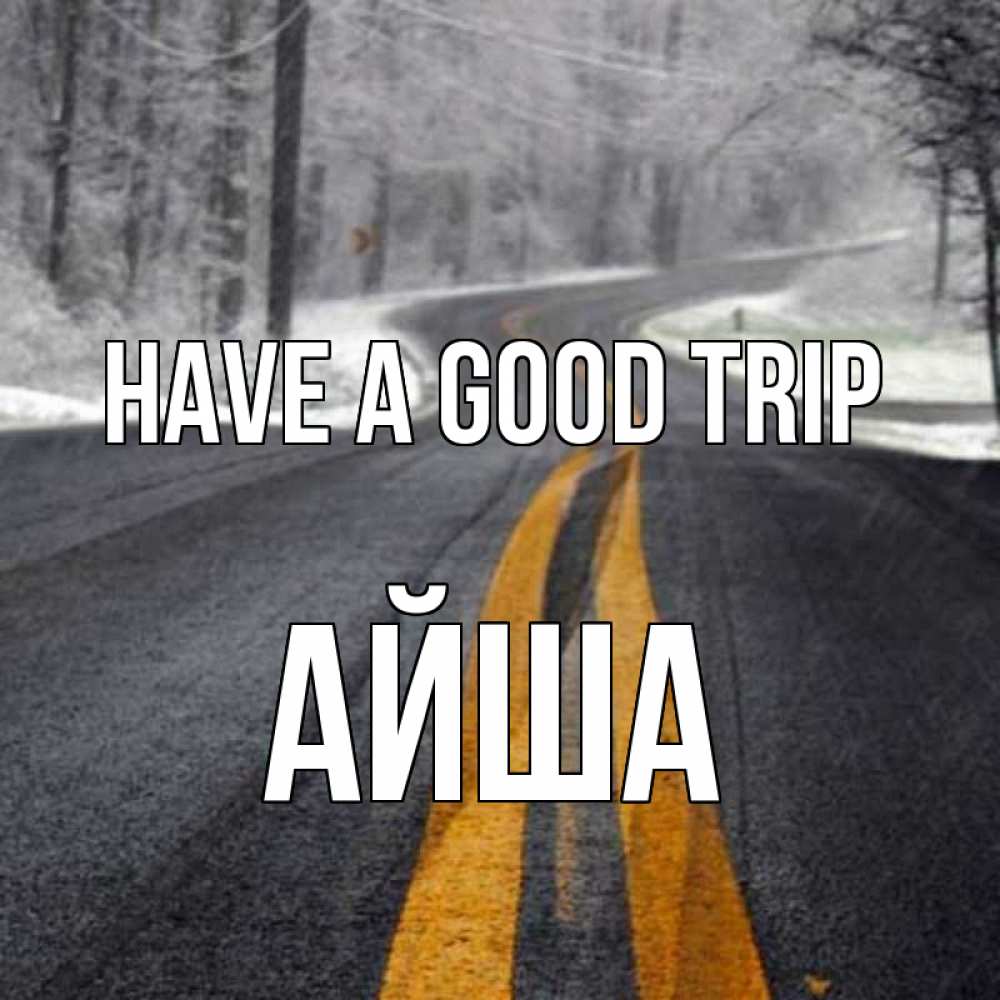 Greetings card с именем, АЙША Have a good trip хорошего вам путешествия Greetings with text for free download 