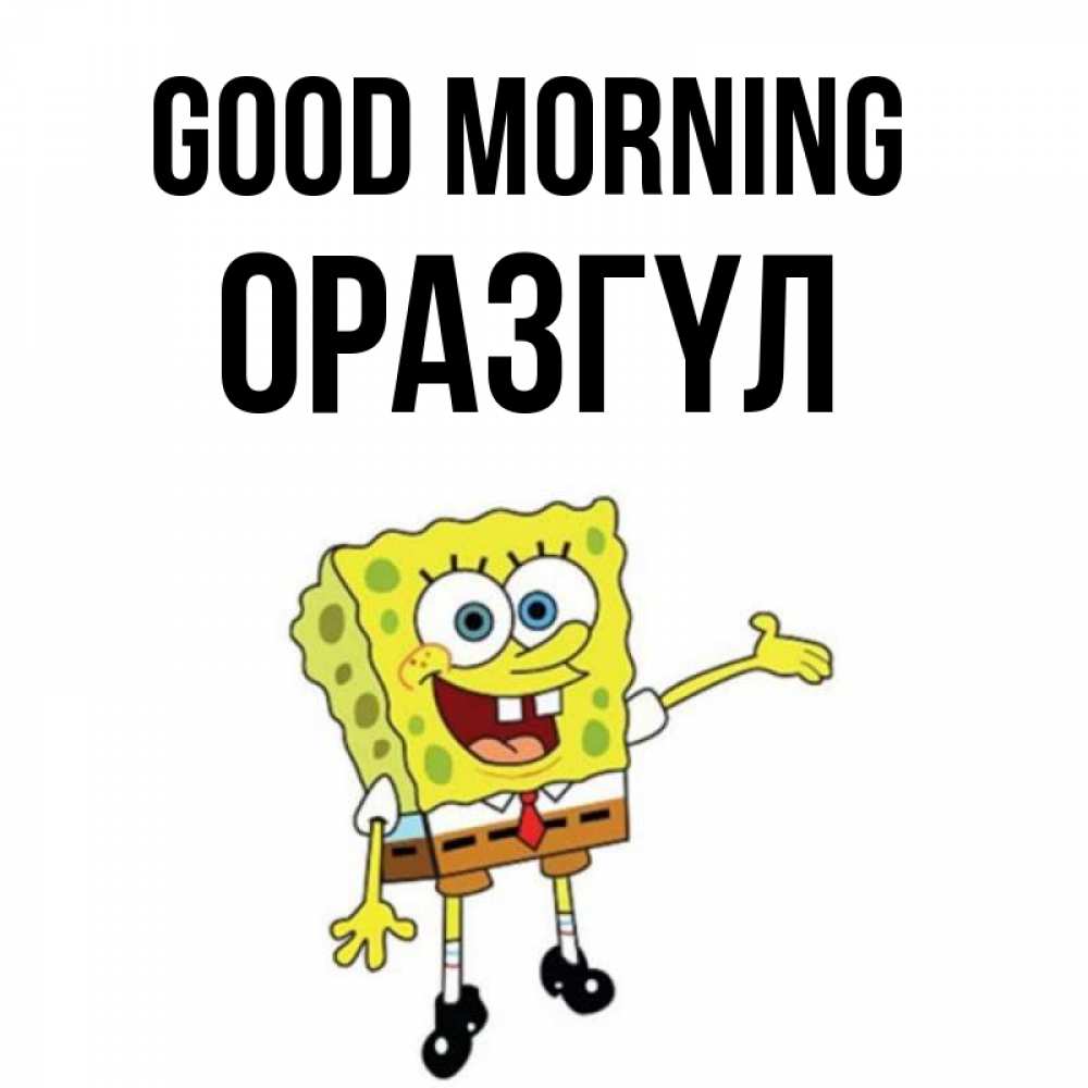 Greetings card с именем, ОРАЗГҮЛ Good morning губка боб улыбается Greetings with text for free download 