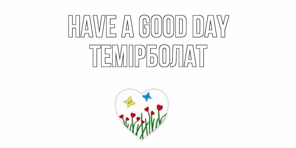 Greetings card с именем, ТЕМІРБОЛАТ Have a good day позитив Greetings with text for free download 