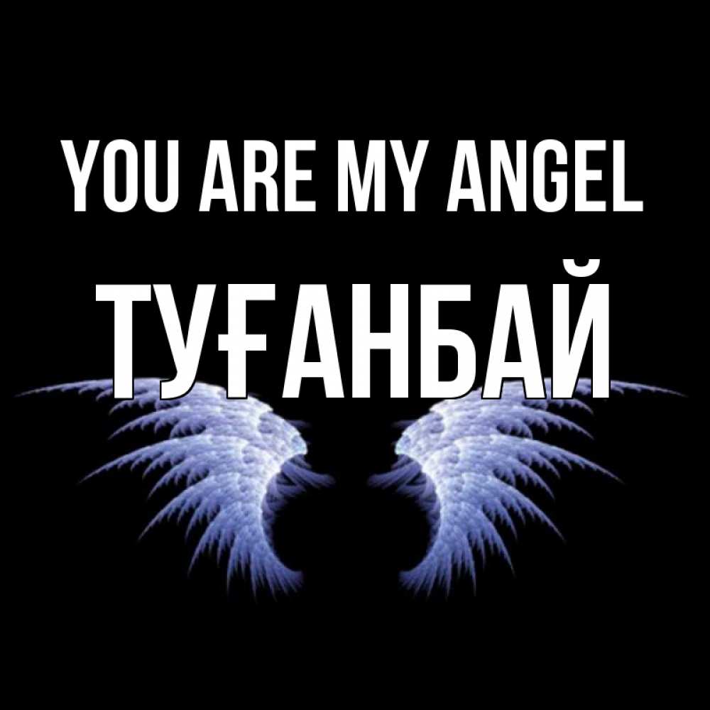 Greetings card с именем, ТУҒАНБАЙ You are my angel ангельские крылья на черном фоне Greetings with text for free download 