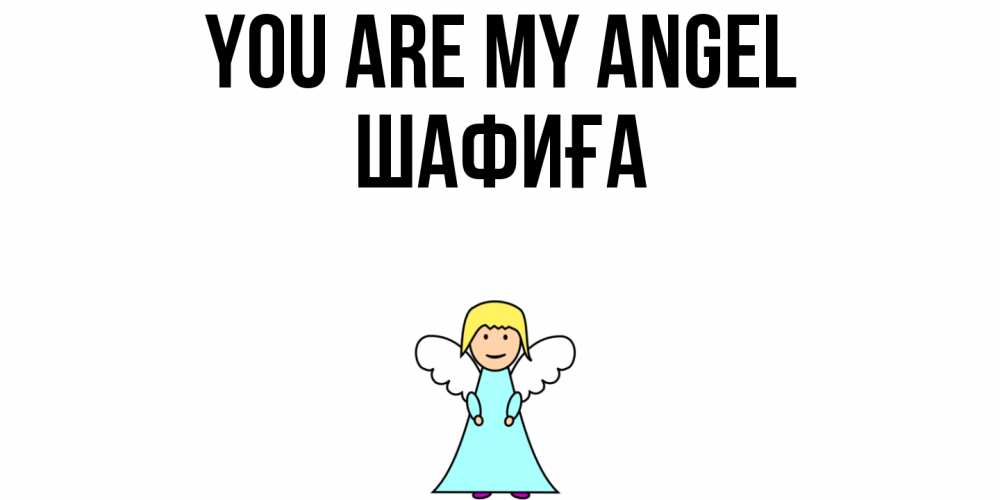 Greetings card с именем, ШАФИҒА You are my angel ангел Greetings with text for free download 