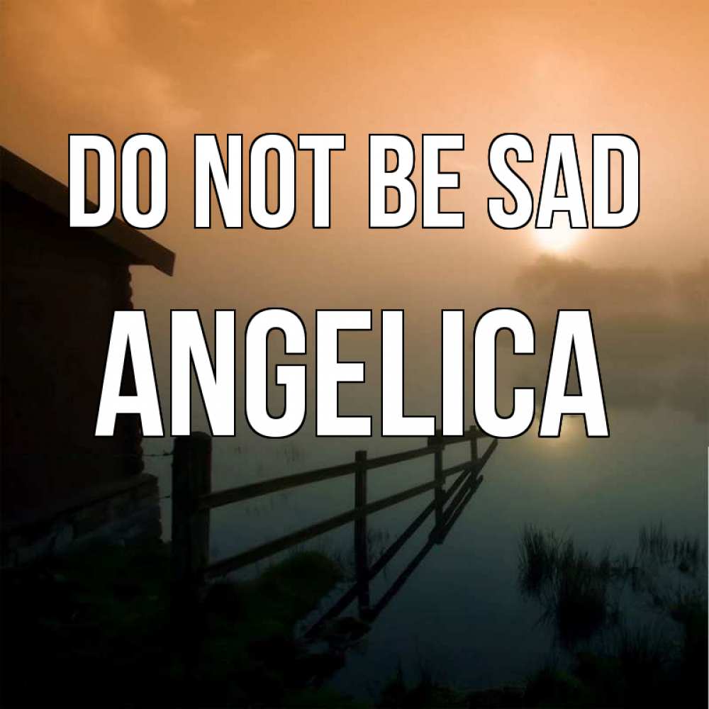 Greetings card с именем, Angelica Do not be sad дом у озера Greetings with text for free download 