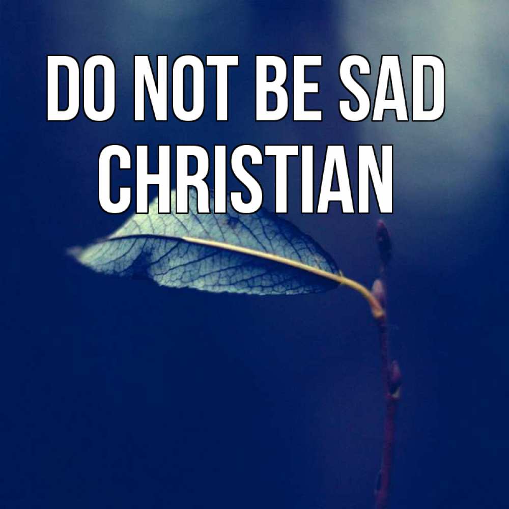 Greetings card с именем, Christian Do not be sad растение Greetings with text for free download 