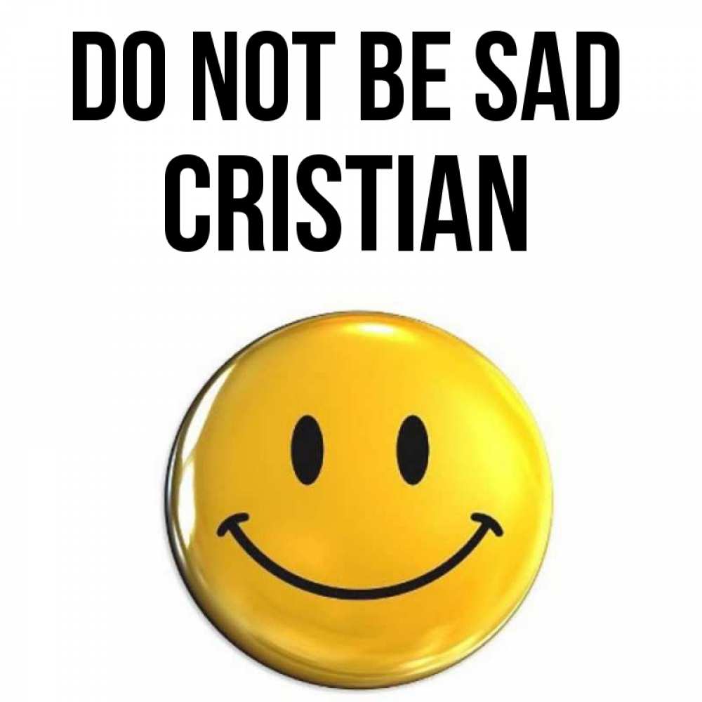 Greetings card с именем, Cristian Do not be sad триде смайл Greetings with text for free download 