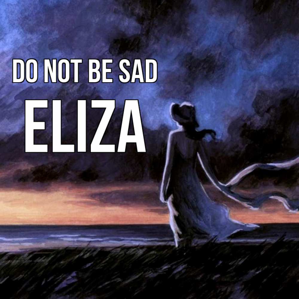 Greetings card с именем, Eliza Do not be sad картина Greetings with text for free download 