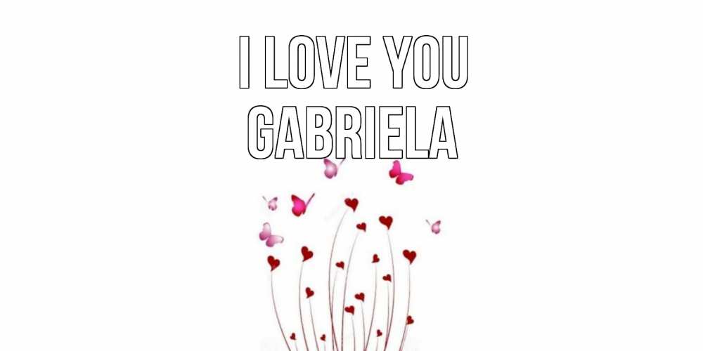 Greetings card с именем, Gabriela I love you бабо Greetings with text for free download 