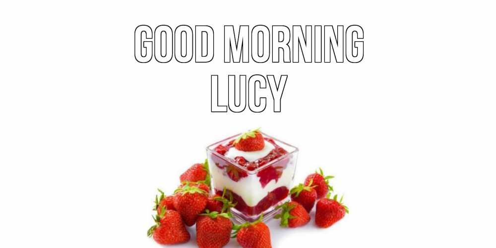 Greetings card с именем, Lucy Good morning клубника, сливки Greetings with text for free download 