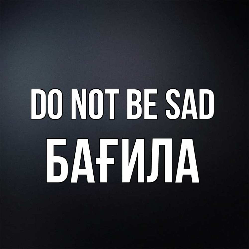 Greetings card с именем, БАҒИЛА Do not be sad Градиент серый Greetings with text for free download 