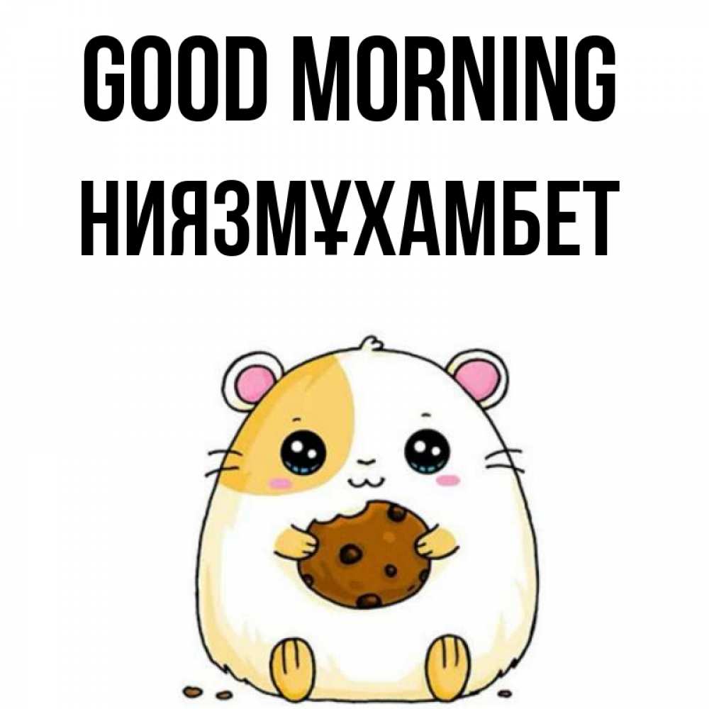 Greetings card с именем, НИЯЗМҰХАМБЕТ Good morning есть печеньку. Утречко Greetings with text for free download 