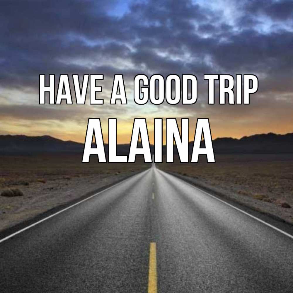 Greetings card с именем, Alaina Have a good trip горы на горизонте Greetings with text for free download 