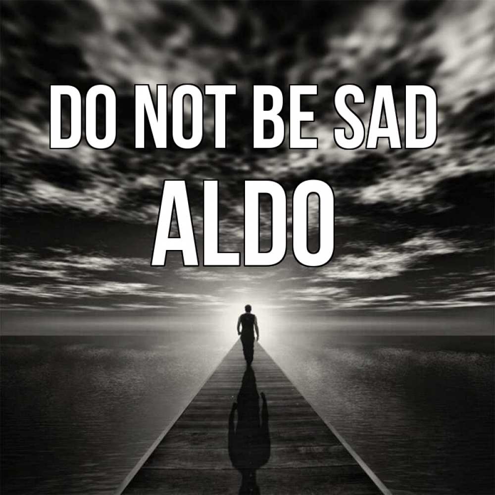 Greetings card с именем, Aldo Do not be sad человек Greetings with text for free download 