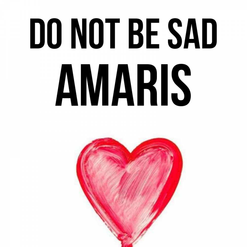 Greetings card с именем, Amaris Do not be sad сердечко Greetings with text for free download 