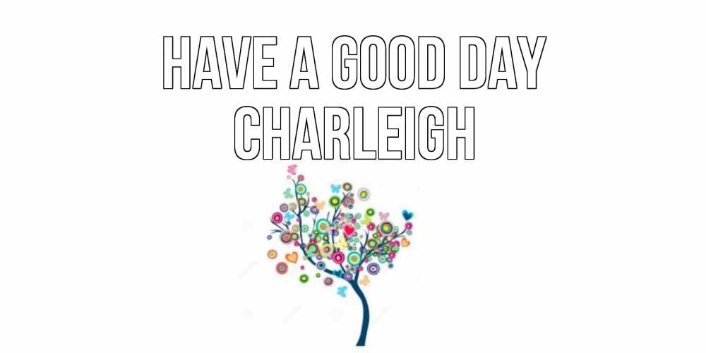 Greetings card с именем, Charleigh Have a good day открытка на каждый день Greetings with text for free download 
