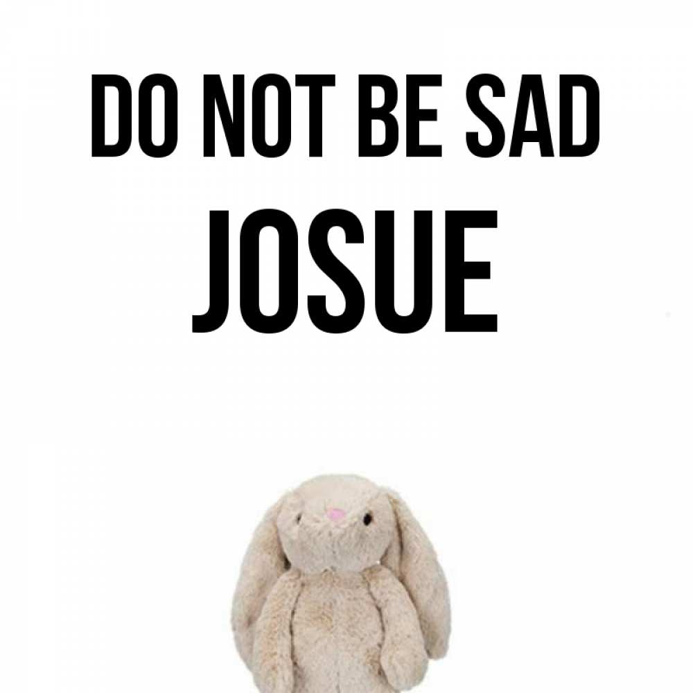 Greetings card с именем, Josue Do not be sad детская игрушка зайчика Greetings with text for free download 