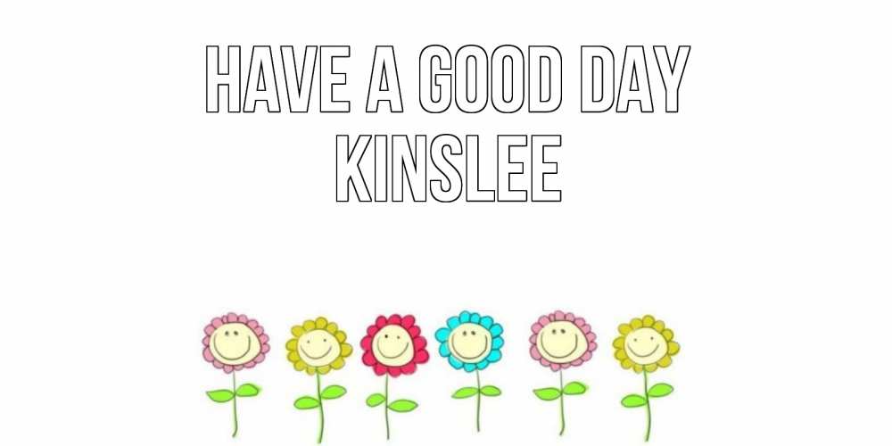 Greetings card с именем, Kinslee Have a good day открытка на каждый день позитивного дня Greetings with text for free download 