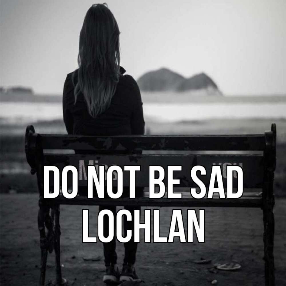 Greetings card с именем, Lochlan Do not be sad смотрит на скалы Greetings with text for free download 