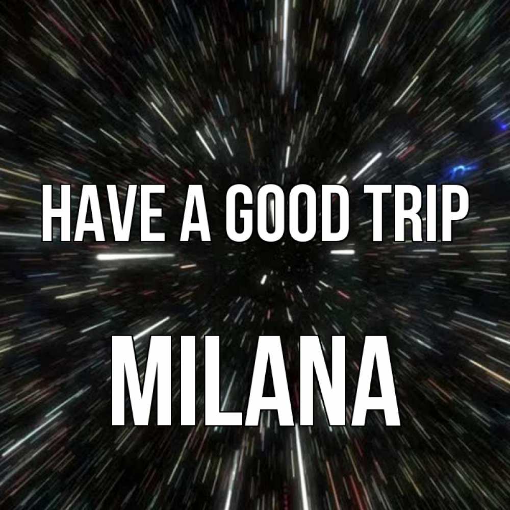 Greetings card с именем, Milana Have a good trip туннель Greetings with text for free download 
