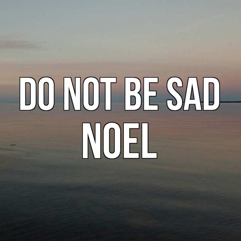 Greetings card с именем, Noel Do not be sad водная гладь Greetings with text for free download 