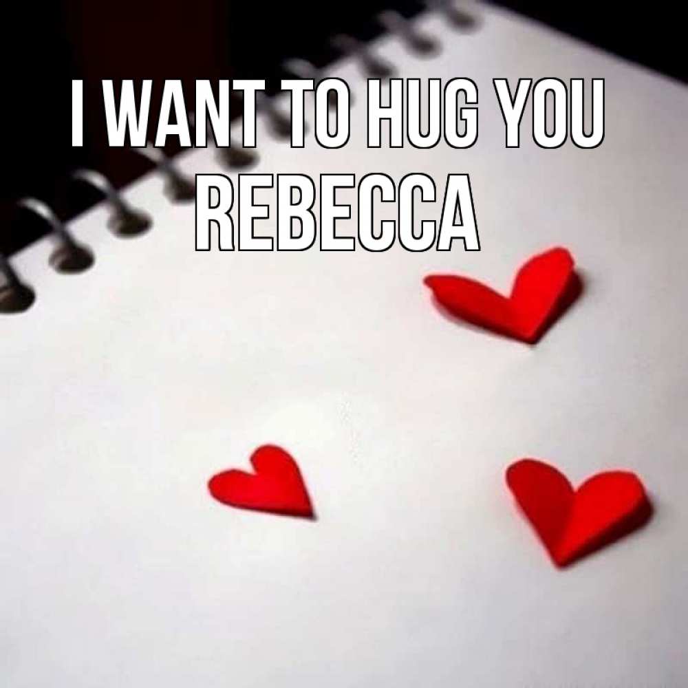Greetings card с именем, Rebecca I want to hug you скрапбукинг Greetings with text for free download 