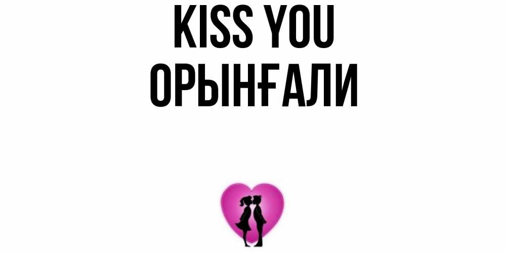 Greetings card с именем, ОРЫНҒАЛИ Kiss you поцелуй Greetings with text for free download 