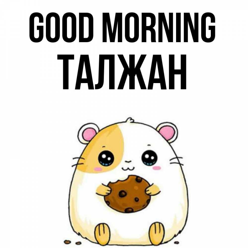 Greetings card с именем, ТАЛЖАН Good morning есть печеньку. Утречко Greetings with text for free download 