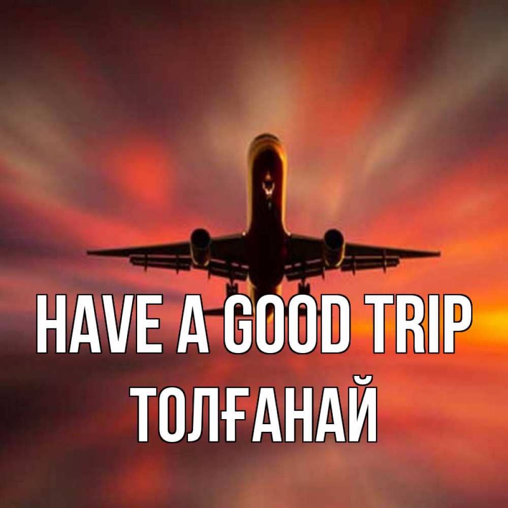 Greetings card с именем, ТОЛҒАНАЙ Have a good trip самолет набирает высоту Greetings with text for free download 