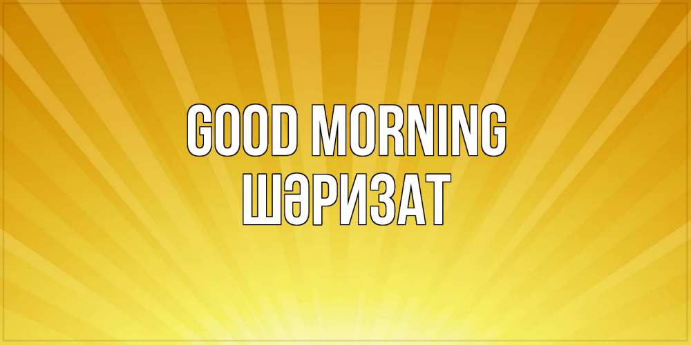 Greetings card с именем, ШӘРИЗАТ Good morning пожелания доброго утра Greetings with text for free download 