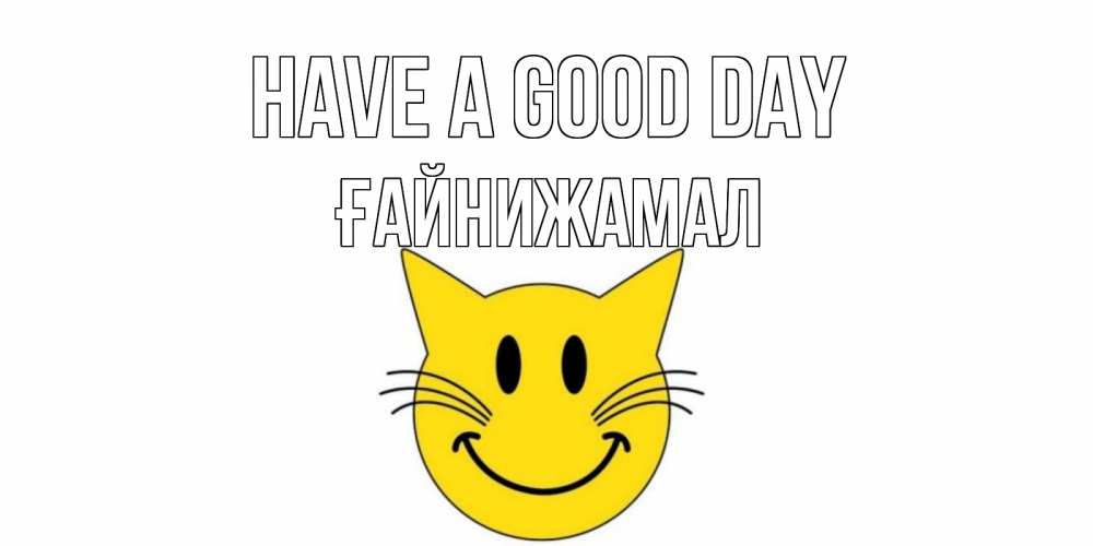 Greetings card с именем, ҒАЙНИЖАМАЛ Have a good day открытка с котом Greetings with text for free download 