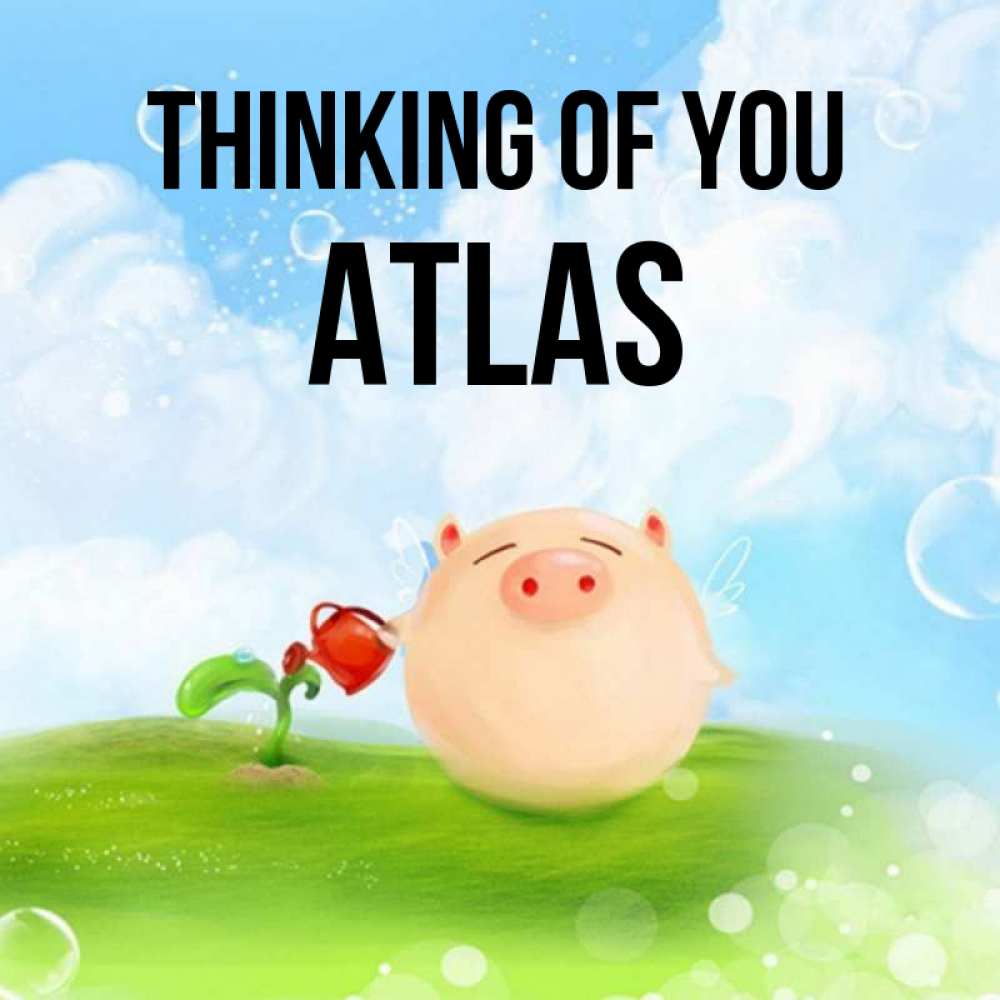 Greetings card с именем, Atlas Thinking of you позитивная свинюшка Greetings with text for free download 
