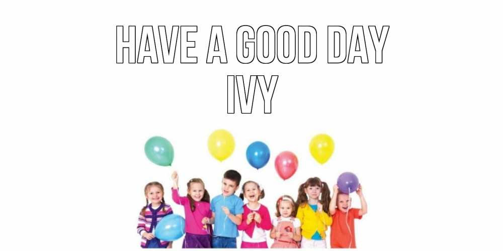 Greetings card с именем, Ivy Have a good day открытка для ребенка Greetings with text for free download 