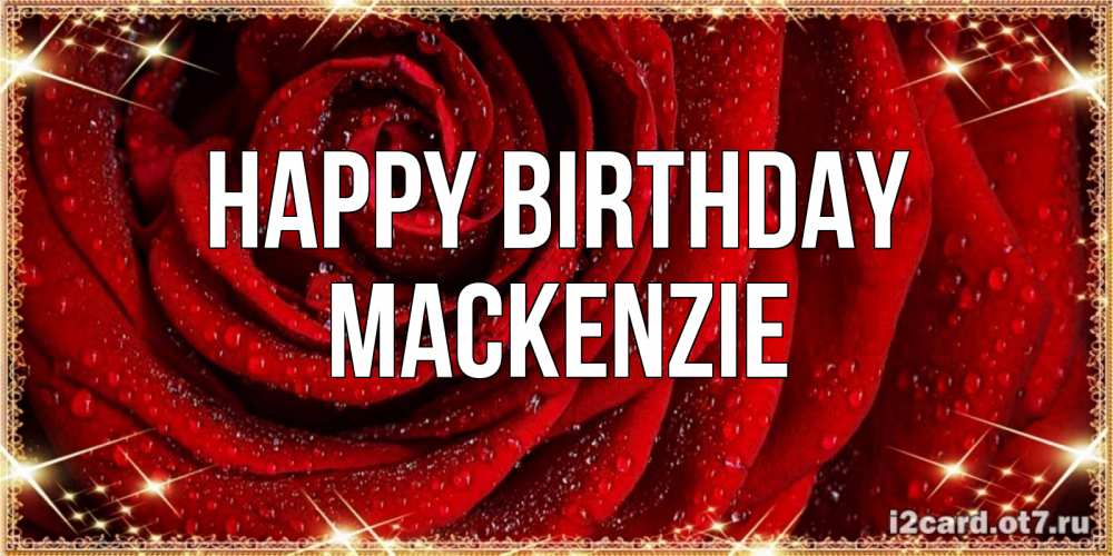 Greetings card с именем, Mackenzie Happy Birthday роса на розе блестящая в лучах солнца Greetings with text for free download 