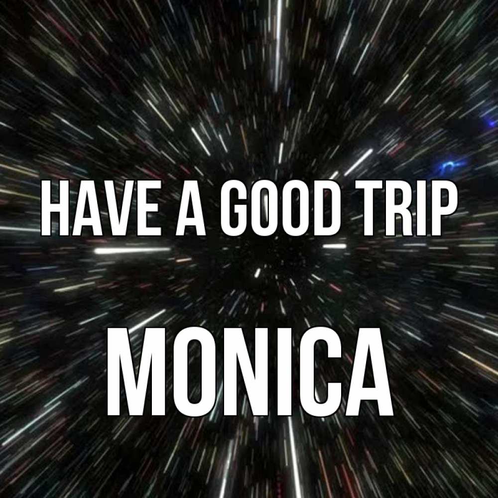 Greetings card с именем, Monica Have a good trip туннель Greetings with text for free download 