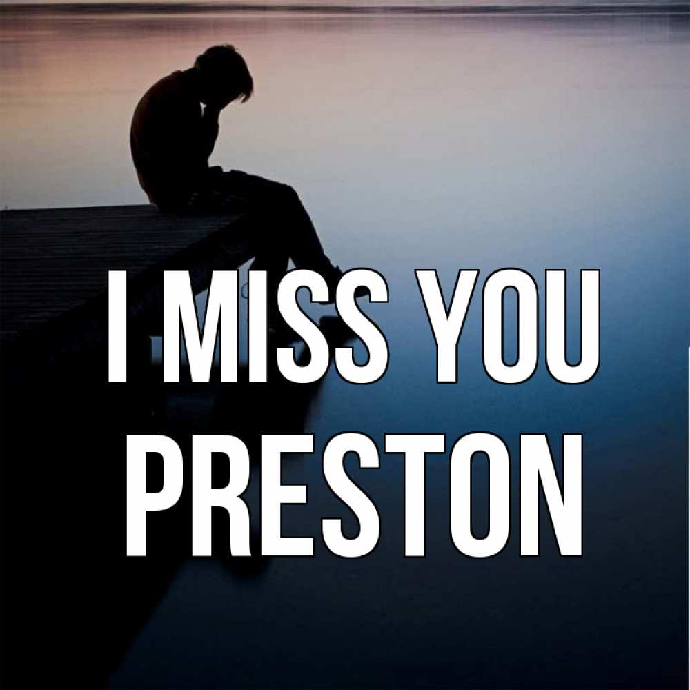 Greetings card с именем, Preston I miss you печаль Greetings with text for free download 